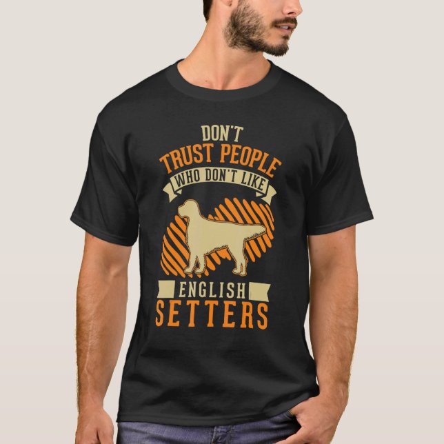 Don't Trust people Who don't like English Setters T Shirt (Framsida)