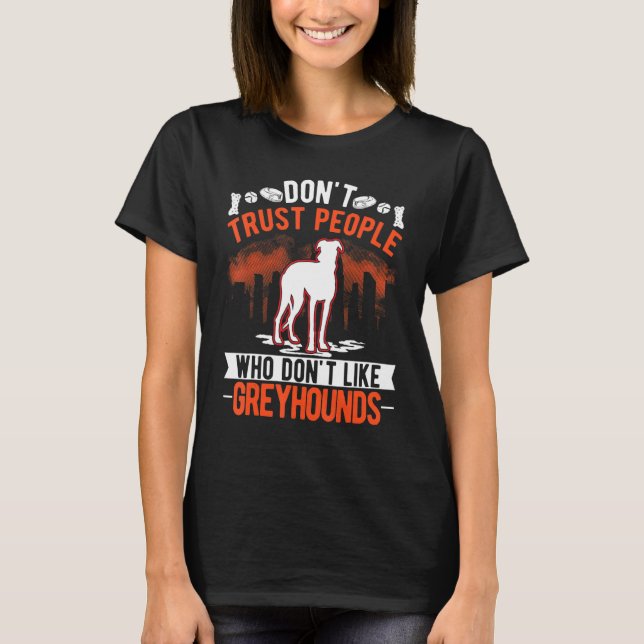 Don't Trust People Who Don't Like Greyhounds T Shirt (Framsida)