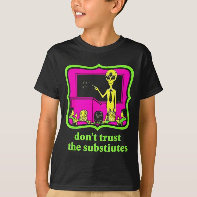 Don't Trust Subtitutes Funny Alien Invasion Teache T Shirt (Framsida)