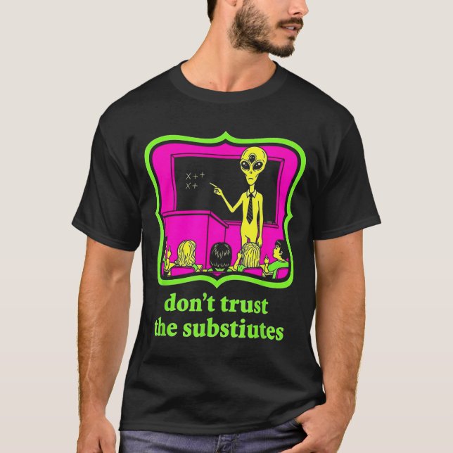 Don't Trust Subtitutes Funny Alien Invasion Teache T Shirt (Framsida)
