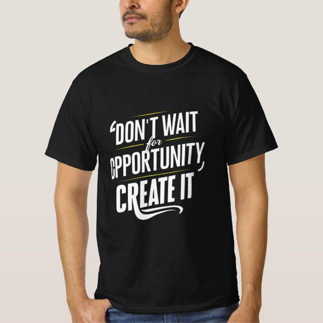Don't Wait for Opportunity. Create It T Shirt (Framsida)