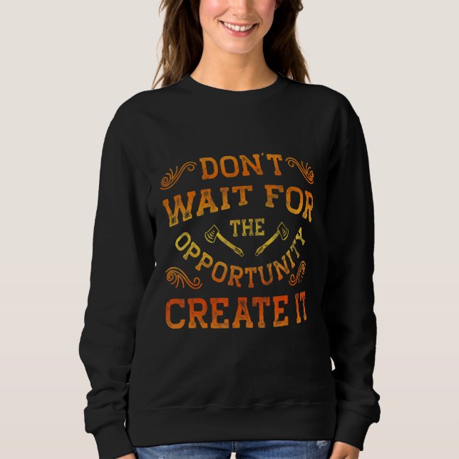 Dont Wait For The Opportunity Creat It Motivationa T Shirt (Framsida)