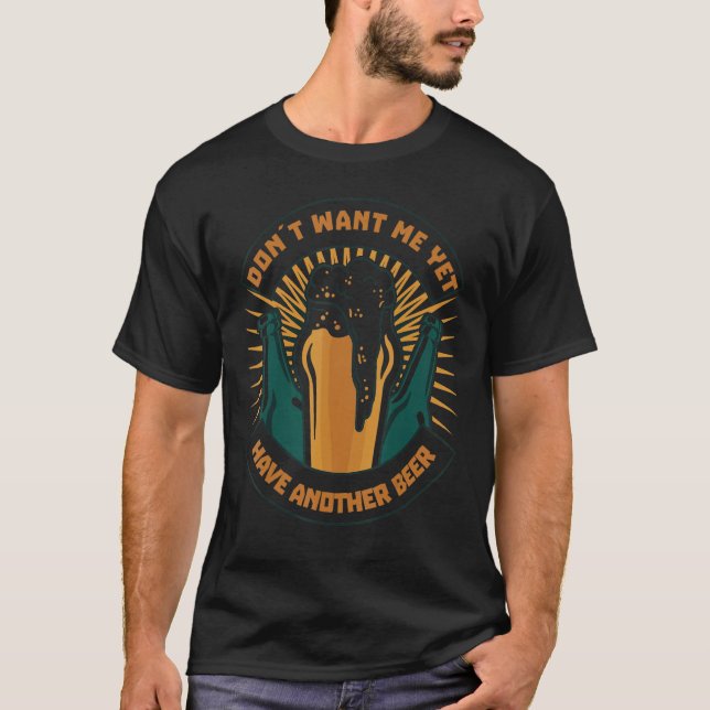 Dont Want Me Yet Have Another Beer Biertrinker Par T Shirt (Framsida)