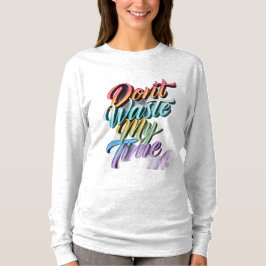 Don't Waste My Time Long Sleeves Top T Shirt