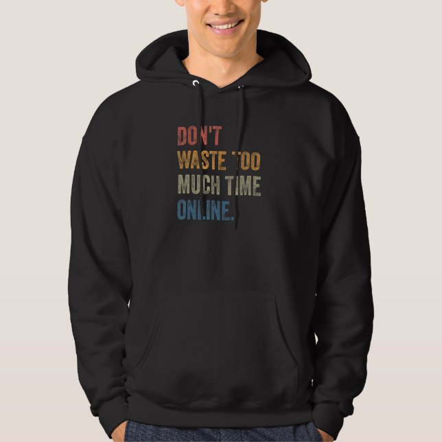 Don't Waste Too Much Time Online Joke Saying Hoodie (Framsida)