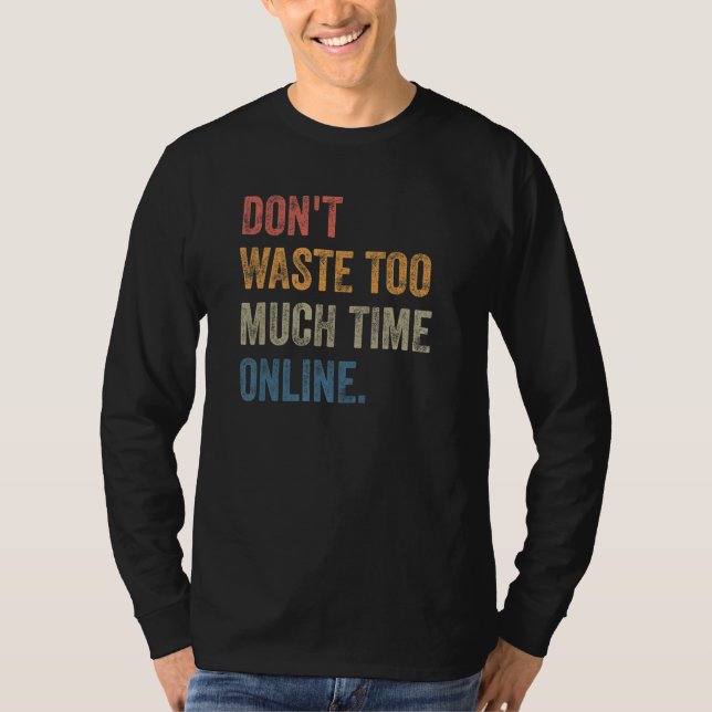 Don't Waste Too Much Time Online Joke Saying T Shirt (Framsida)