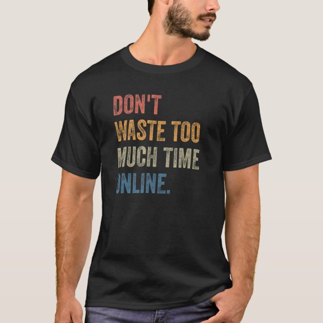 Don't Waste Too Much Time Online Joke Saying T Shirt (Framsida)