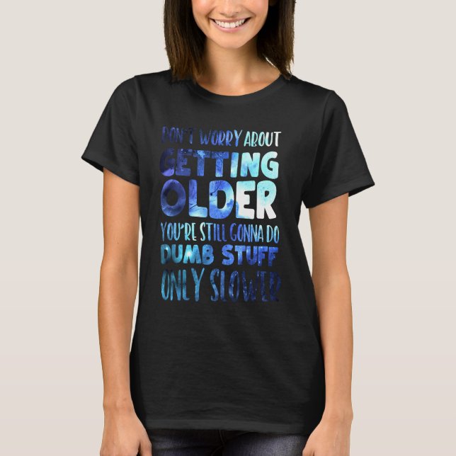 Don't Worry About Getting Older T Shirt (Framsida)
