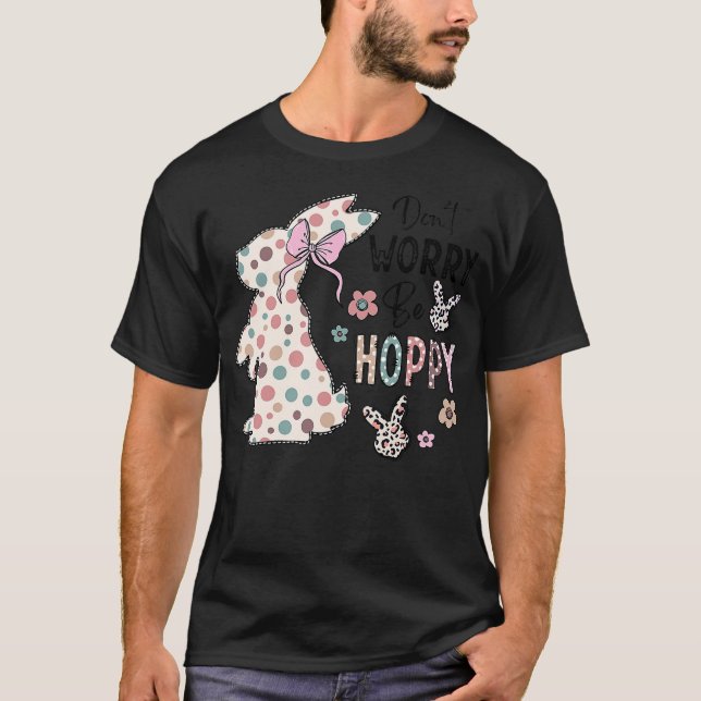 Don't Worry Be Hoppy Happy Easter Rabbit Bunny Gir T Shirt (Framsida)