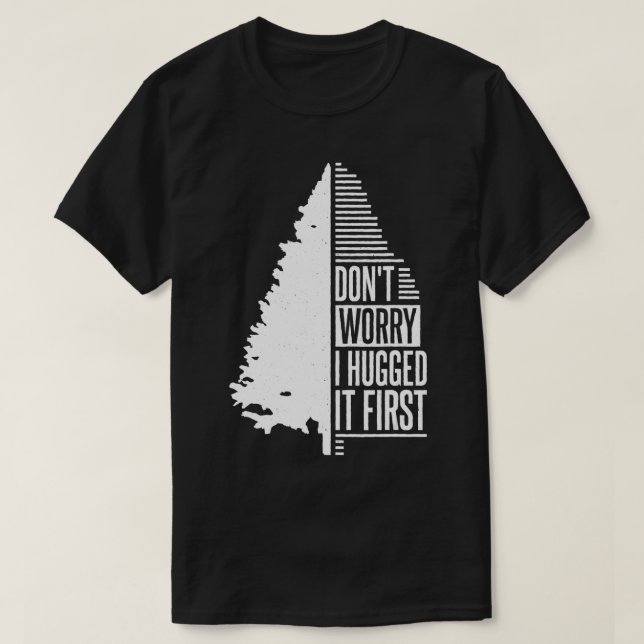 Don't Worry I Hugged It First Arborist (1)  T Shirt (Design framsida)