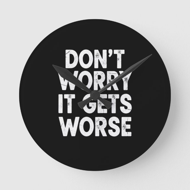Don't Worry It Gets Worse Funny Sarcastic Humor Rund Klocka (Framsida)