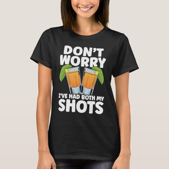 Don't Worry I've Had My Both Shots Tequila Drinker T Shirt (Framsida)
