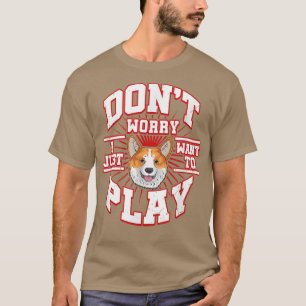 DONT WORRY, JAG VILL BARA SPELA SÄGER KORGI-hund T Shirt