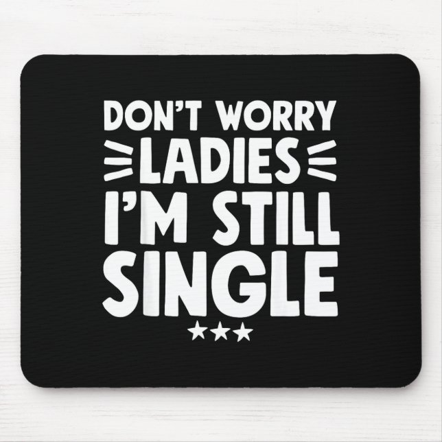 Don't Worry Ladies I'm Still Single - Funny Single Musmatta (Framsidan)