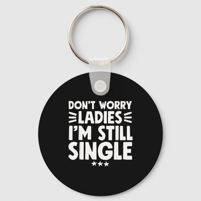 Don't Worry Ladies I'm Still Single - Funny Single Nyckelring (Framsida)