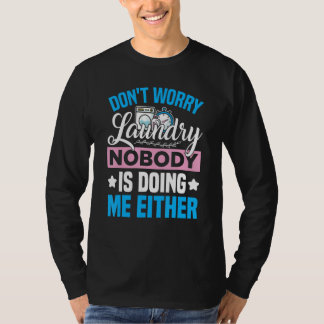 Don't Worry Laundry - Nobody Is Doing Me Either T Shirt