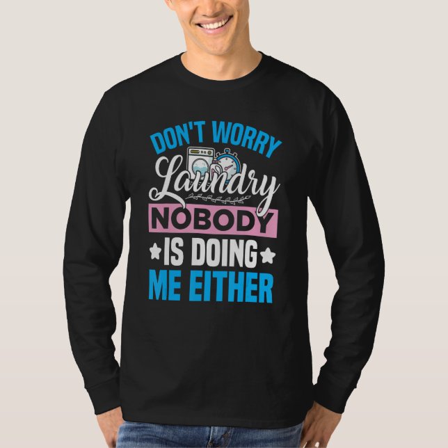 Don't Worry Laundry - Nobody Is Doing Me Either T Shirt (Framsida)