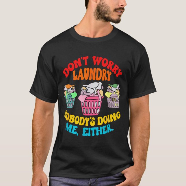 Don't Worry Laundry, Nobody's Doing Me Either Funn T Shirt (Framsida)