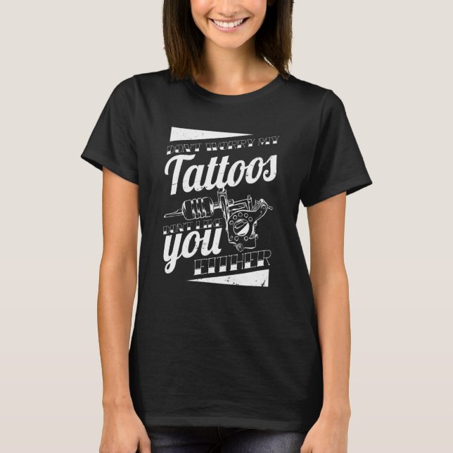 Don'T Worry My Tattoos Don'T Like You Either Body  T Shirt (Framsida)
