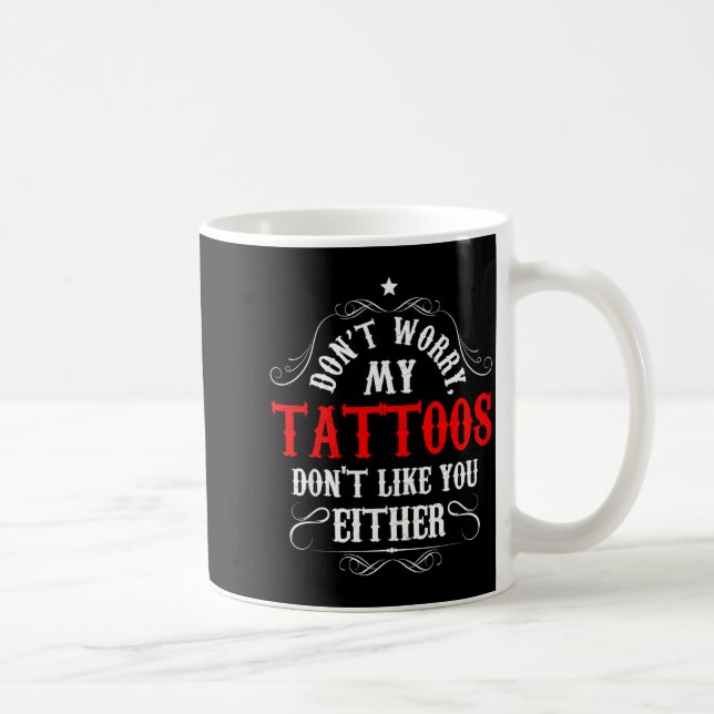 Don't Worry My Tattoos Don't Like You Either - Fun Kaffemugg (Höger)