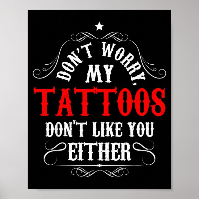 Don't Worry My Tattoos Don't Like You Either - Fun Poster (Framsidan)