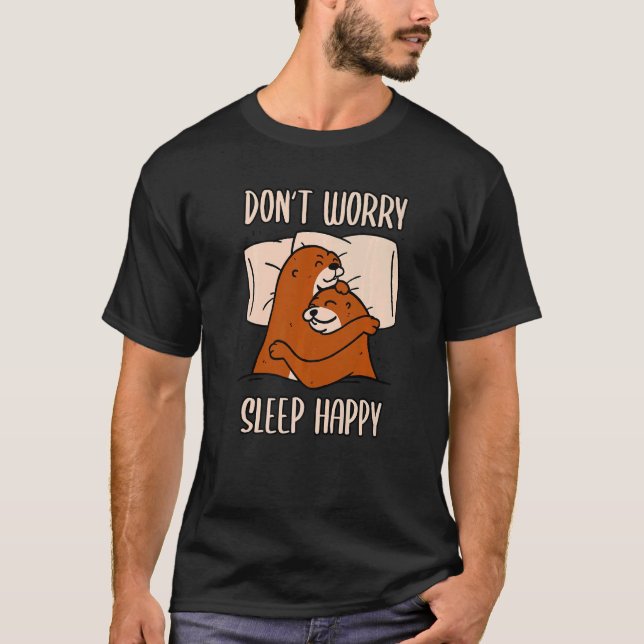 Don't Worry Sleep Happy! Pajamas with cute otters  T Shirt (Framsida)