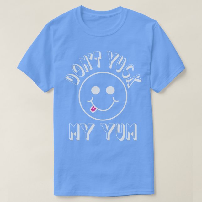 Dont Yuck my Yum T Shirt (Design framsida)