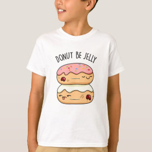 Donut BE Jelly Funny Donut Pun T Shirt