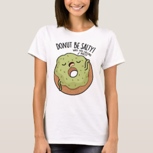 Donut Be Salty Funny Donut Pun T Shirt