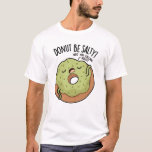 Donut Be Salty Funny Donut Pun T Shirt<br><div class="desc">Var inte Salty Funny Donut Pun har en munk som påminner oss om att vi inte är salta,  utan att vi är söta! Perfekt Puns-gåva till familj och vänner som kärlek roliga kattstraff.</div>