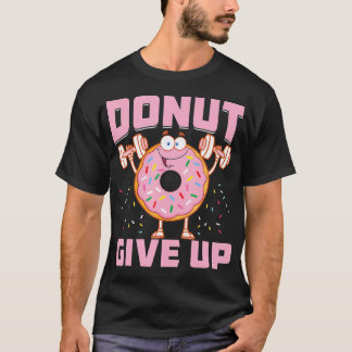 Donut Ge Up Funny Workout Say Fitness Gym T Shirt