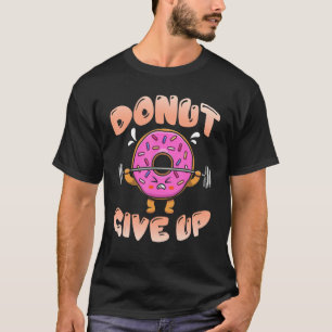 Donut Ge Up Workout Gym Fitness Barbell T Shirt
