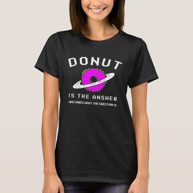 Donut Is The Answer Who Cares What Question  Donut T Shirt (Framsida)