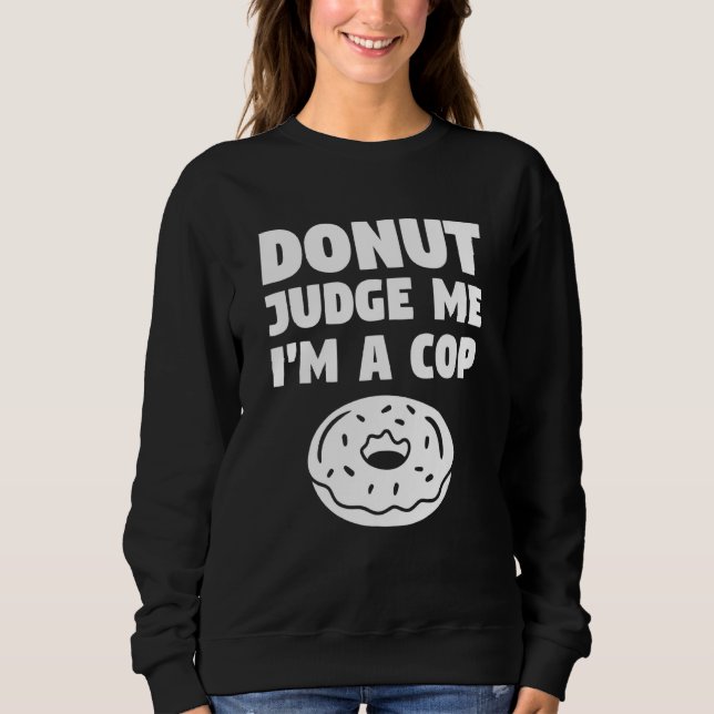 Donut Judge Me I'm A Cop Police Officer Law Enforc T Shirt (Framsida)
