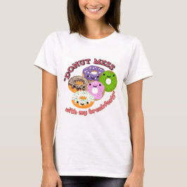 DONUT MESSWITH MY BREAKFAST T SHIRT