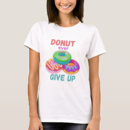 Donut någonsin Ge Up Motiverande citat Donut Älska T Shirt