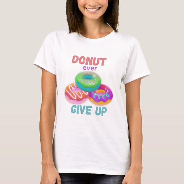 Donut någonsin Ge Up Motiverande citat Donut Älska T Shirt (Framsida)
