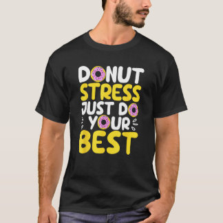 Donut Stress Just Do Your Best Funny Teachers Test T Shirt