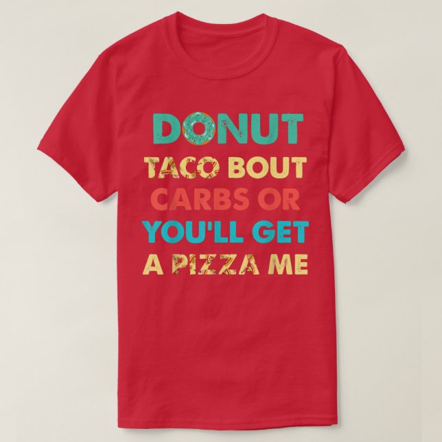 Donut Taco Bout Carbs eller Du får en Pizza Me Fun T Shirt (Design framsida)