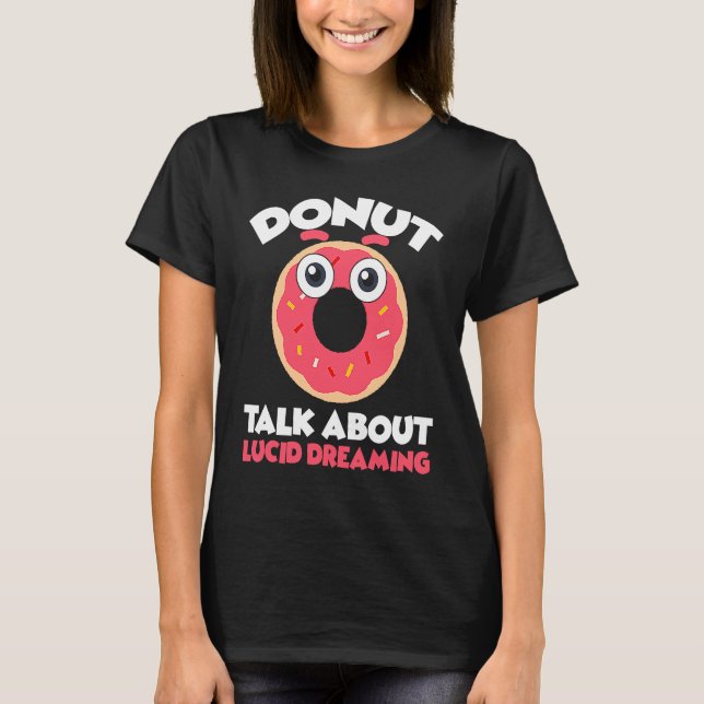 Donut Talk About Lucid Dreaming Dreamer Dreams T Shirt (Framsida)