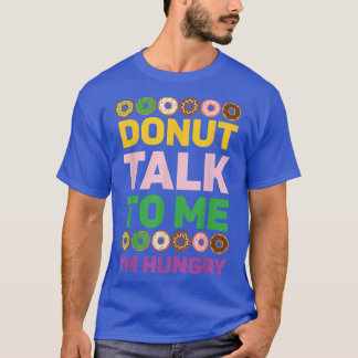 Donut Talk To Me I'm Hungry Doughnut Baking Bakery T Shirt