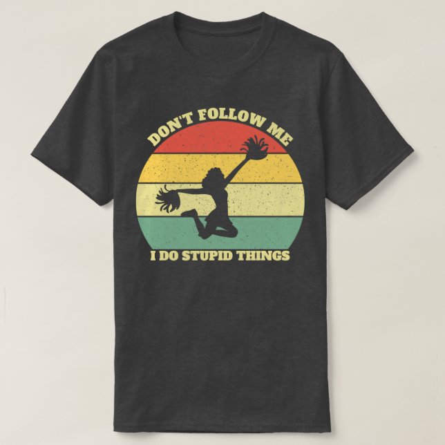 Donx27t Följ mig i Do Stupid Sak Cheerlead T Shirt (Design framsida)