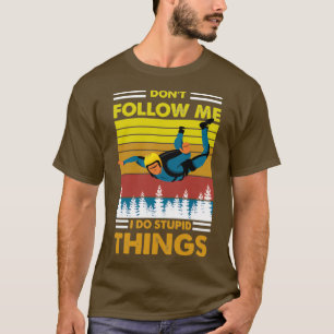 Donx27t följer mig.. Jag gör dumt sak skydiving T Shirt