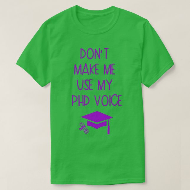 Donx27t Gör mig Använda min PHD Voice Studenten Gi T Shirt (Design framsida)