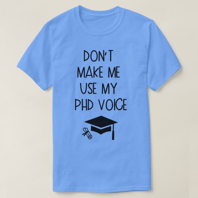 Donx27t Gör mig Använda min PHD Voice Studenten Gi T Shirt (Design framsida)
