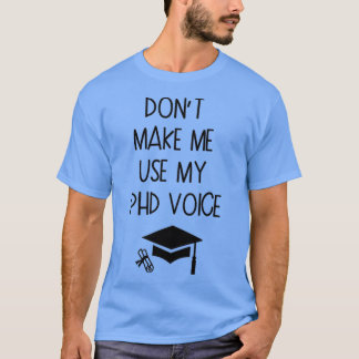 Donx27t Gör mig Använda min PHD Voice Studenten Gi T Shirt