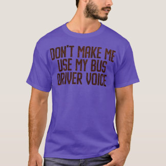 DONx27T GÖR MIG ANVÄNDA MY BUSS DRIVER RÖST 6 T Shirt
