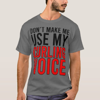 Donx27t Gör mig Använda till min kurling Voice 1 T Shirt