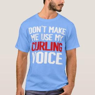 Donx27t Gör mig Använda till min kurling Voice 4 T Shirt