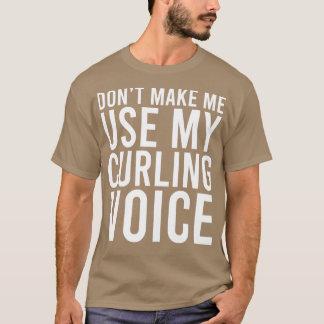 Donx27t Gör mig Använda till min kurling Voice 7 T Shirt